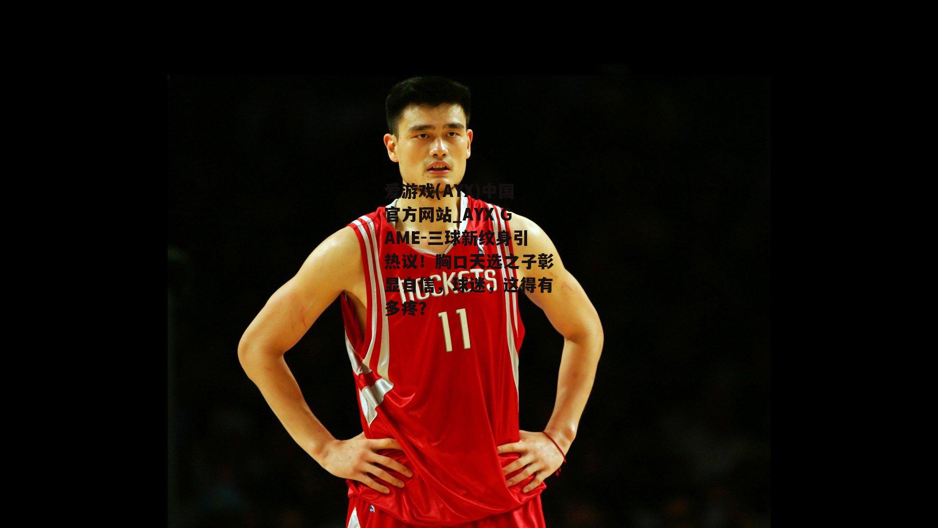 三球新纹身引热议！胸口天选之子彰显自信，球迷，这得有多疼？