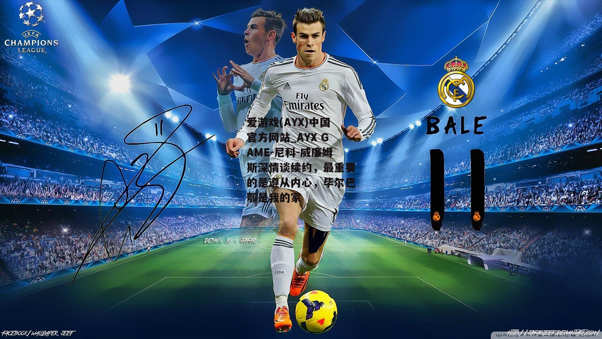 爱游戏(AYX)中国官方网站_AYX GAME-尼科-威廉姆斯深情谈续约，最重要的是遵从内心，毕尔巴鄂是我的家